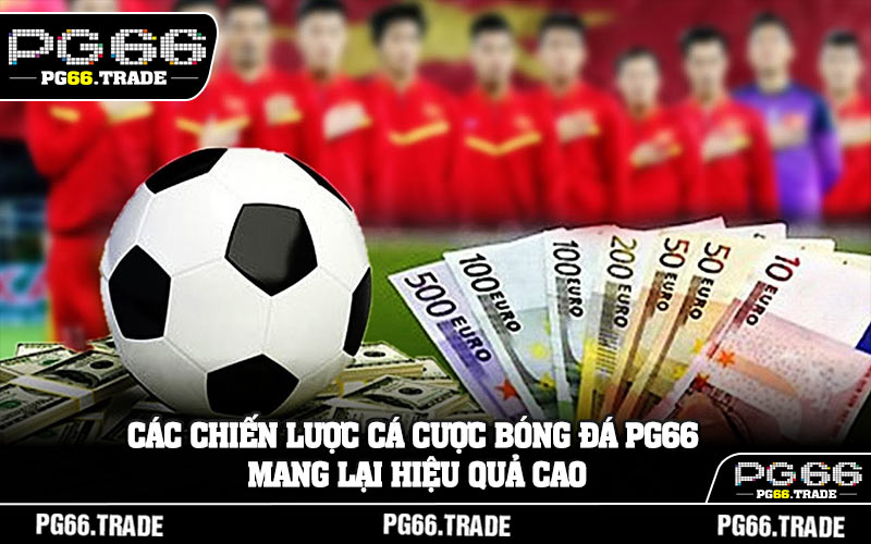 Các chiến lược cá cược bóng đá PG66 mang lại hiệu quả cao