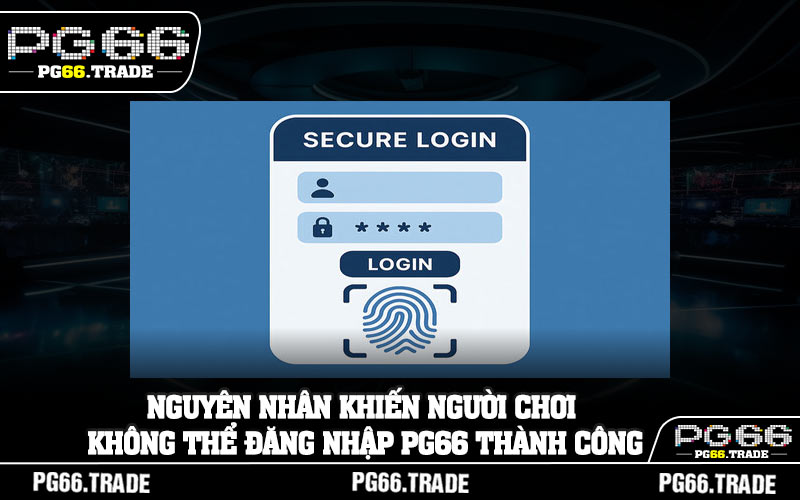 Nguyên nhân khiến người chơi không thể đăng nhập PG66 thành công
