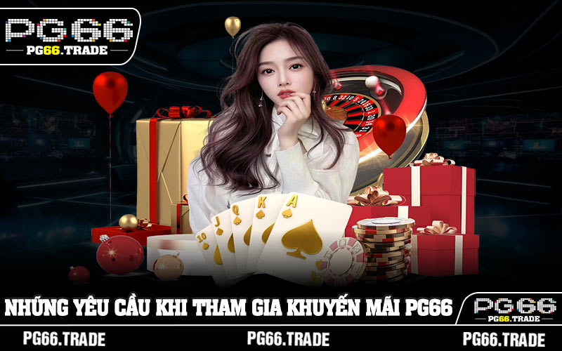 Những yêu cầu khi tham gia khuyến mãi PG66