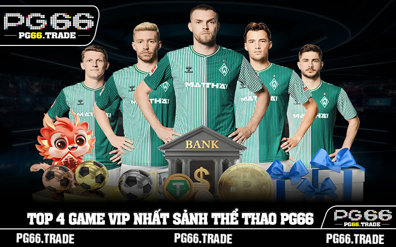Top 4 game VIP nhất sảnh thể thao PG66